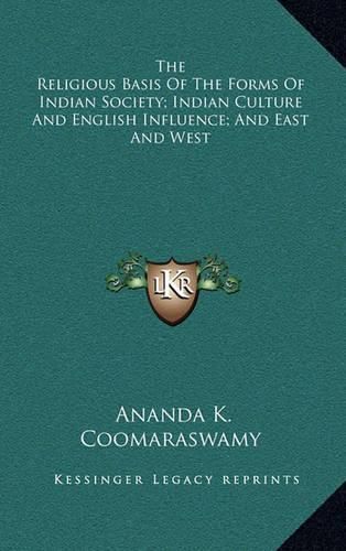 Cover image for The Religious Basis of the Forms of Indian Society; Indian Culture and English Influence; And East and West