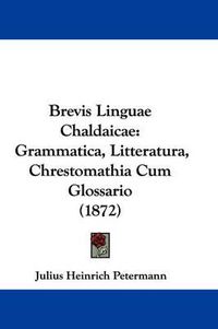 Cover image for Brevis Linguae Chaldaicae: Grammatica, Litteratura, Chrestomathia Cum Glossario (1872)