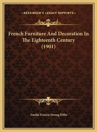 Cover image for French Furniture and Decoration in the Eighteenth Century (1901)