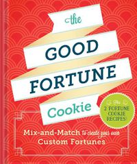 Cover image for The Good Fortune Cookie: Mix-and-Match to Create Your Own Custom Fortunes