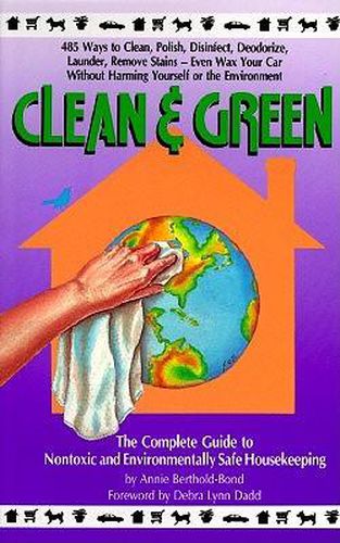 Clean & Green: The Complete Guide to Nontoxic and Environmentally Safe Housekeeping