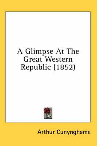 Cover image for A Glimpse At The Great Western Republic (1852)