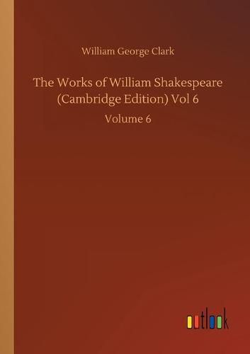 Cover image for The Works of William Shakespeare (Cambridge Edition) Vol 6: Volume 6