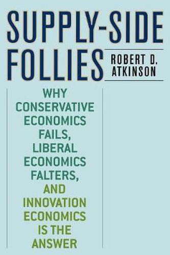 Cover image for Supply-Side Follies: Why Conservative Economics Fails, Liberal Economics Falters, and Innovation Economics is the Answer