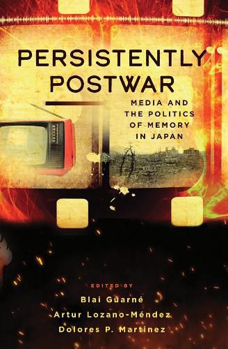 Persistently Postwar: Media and the Politics of Memory in Japan