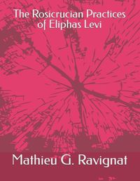 Cover image for The Rosicrucian Practices of Eliphas Levi