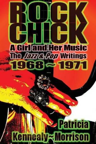 Cover image for Rock Chick: A Girl and Her Music: The Jazz & Pop Writings 1968 - 1971