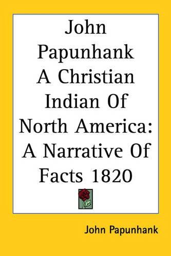 Cover image for John Papunhank a Christian Indian of North America: A Narrative of Facts 1820