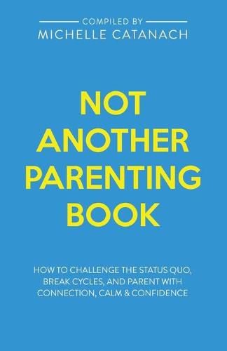 Cover image for Not Another Parenting Book: How to Challenge the Status Quo, Break Cycles, and Parent with Connection, Calm and Confidence