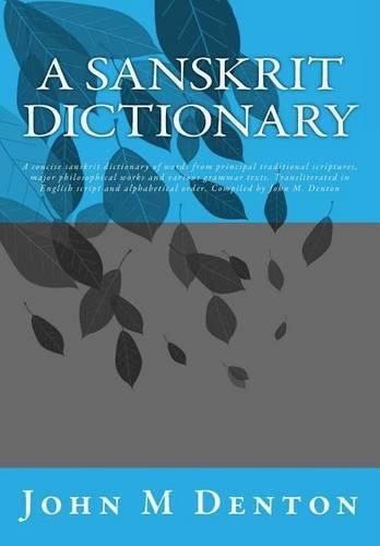 Cover image for A Sanskrit Dictionary: A Concise Sanskrit Dictionary of Words from Principal Traditional Scriptures, Major Philosophical Works and Various Grammar Texts. Transliterated in English Script and Alphabetical Order. Compiled by John M. Denton