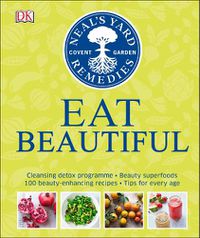 Cover image for Neal's Yard Remedies Eat Beautiful: Cleansing detox programme * Beauty superfoods* 100 Beauty-enhancing recipes* Tips for every age