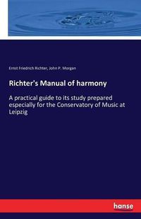 Cover image for Richter's Manual of harmony: A practical guide to its study prepared especially for the Conservatory of Music at Leipzig