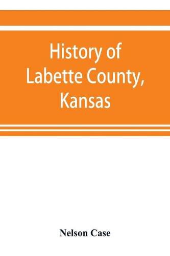 Cover image for History of Labette County, Kansas, from the first settlement to the close of 1892