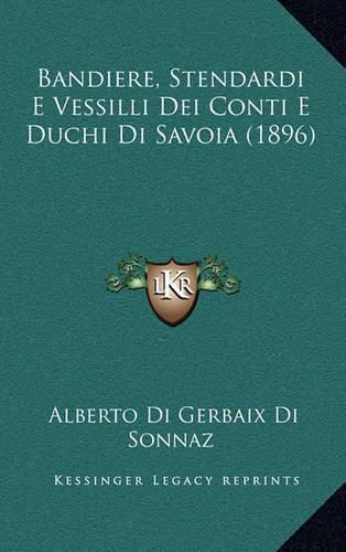 Bandiere, Stendardi E Vessilli Dei Conti E Duchi Di Savoia (1896)