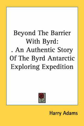 Cover image for Beyond the Barrier with Byrd: An Authentic Story of the Byrd Antarctic Exploring Expedition