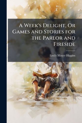 Cover image for A Week's Delight, or Games and Stories for the Parlor and Fireside