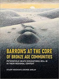 Cover image for Barrows at the Core of Bronze Age Communities: Petersfield Heath Excavations 2014-18 in their Regional Context