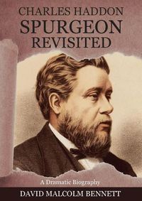Cover image for Charles Haddon Spurgeon Revisited: A Dramatic Biography