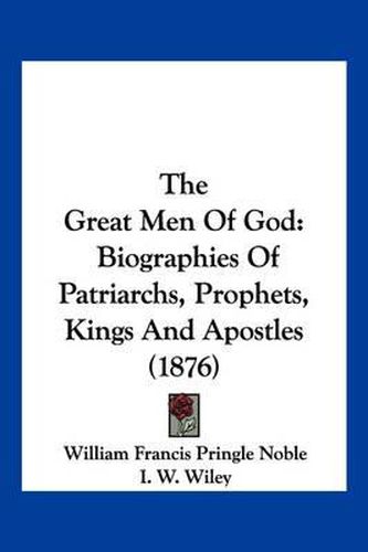 Cover image for The Great Men of God: Biographies of Patriarchs, Prophets, Kings and Apostles (1876)