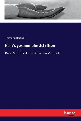 Cover image for Kant's gesammelte Schriften: Band V. Kritik der praktischen Vernunft