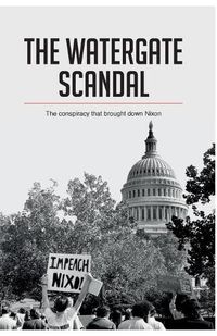 Cover image for The Watergate Scandal: The conspiracy that brought down Nixon