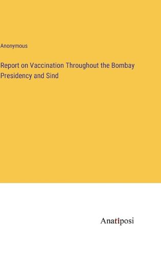 Cover image for Report on Vaccination Throughout the Bombay Presidency and Sind