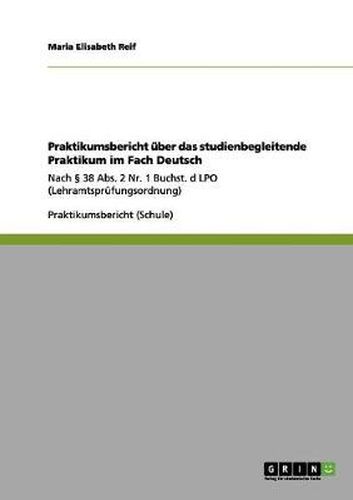 Praktikumsbericht uber das studienbegleitende Praktikum im Fach Deutsch: Nach  38 Abs. 2 Nr. 1 Buchst. d LPO (Lehramtsprufungsordnung)