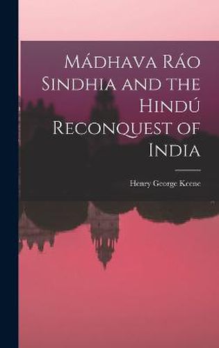 Madhava Rao Sindhia and the Hindu Reconquest of India