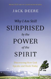 Cover image for Why I Am Still Surprised by the Power of the Spirit: Discovering How God Speaks and Heals Today