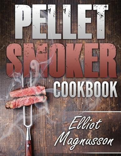 Cover image for Pellet Smoker Cookbook: 200 Deliciously Simple Wood Pellet Grill Recipes to Make at Home (Beginners Smoking Cookbook)