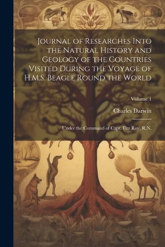 Cover image for Journal of Researches Into the Natural History and Geology of the Countries Visited During the Voyage of H.M.S. Beagle Round the World