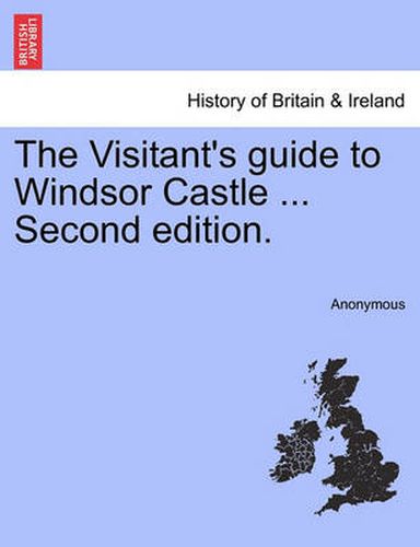 Cover image for The Visitant's Guide to Windsor Castle ... Second Edition. a New Edition