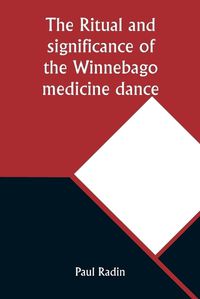 Cover image for The ritual and significance of the Winnebago medicine dance