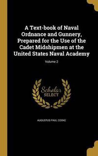 Cover image for A Text-Book of Naval Ordnance and Gunnery, Prepared for the Use of the Cadet Midshipmen at the United States Naval Academy; Volume 2