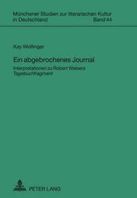 Cover image for Ein abgebrochenes Journal: Interpretationen zu Robert Walsers  Tagebuchfragment