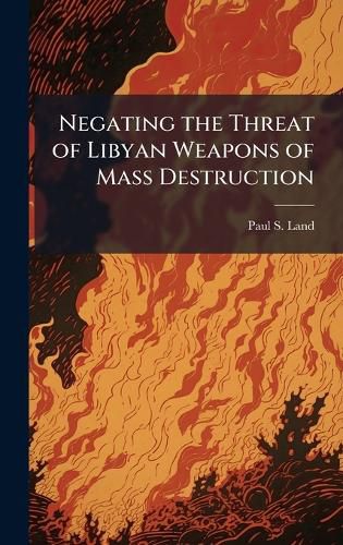 Cover image for Negating the Threat of Libyan Weapons of Mass Destruction
