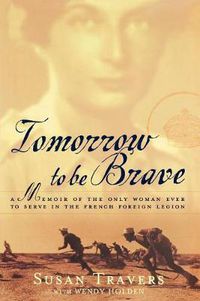 Cover image for Tomorrow to Be Brave: A Memoir of the Only Woman Ever to Serve in the French Foreign Legion