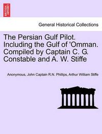 Cover image for The Persian Gulf Pilot. Including the Gulf of 'Omman. Compiled by Captain C. G. Constable and A. W. Stiffe, 4th Edition