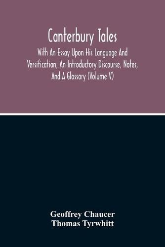 Cover image for Canterbury Tales; With An Essay Upon His Language And Versification, An Introductory Discourse, Notes, And A Glossary (Volume V)