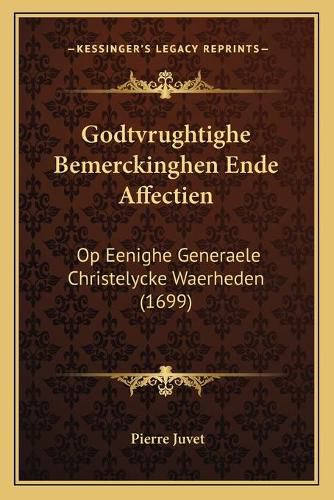 Cover image for Godtvrughtighe Bemerckinghen Ende Affectien: Op Eenighe Generaele Christelycke Waerheden (1699)