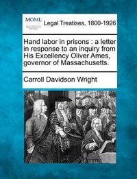 Cover image for Hand Labor in Prisons: A Letter in Response to an Inquiry from His Excellency Oliver Ames, Governor of Massachusetts.