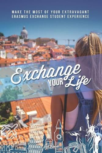 Cover image for Exchange Your Life: Make the Most of your Extravagant Exchange Students Erasmus Experience