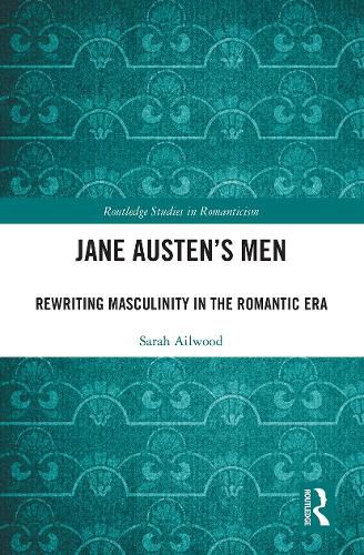 Cover image for Jane Austen's Men: Rewriting Masculinity in the Romantic Era