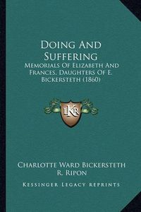 Cover image for Doing and Suffering: Memorials of Elizabeth and Frances, Daughters of E. Bickersteth (1860)