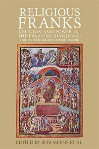 Cover image for Religious Franks: Religion and Power in the Frankish Kingdoms: Studies in Honour of Mayke De Jong