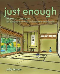 Cover image for Just Enough: Lessons from Japan for Sustainable Living, Architecture, and Design