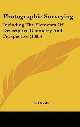 Cover image for Photographic Surveying: Including the Elements of Descriptive Geometry and Perspective (1895)