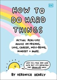 Cover image for How to Do Hard Things: Actual Real Life Advice on Friends, Love, Career, Wellbeing, Mindset, and More.
