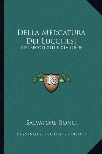 Cover image for Della Mercatura Dei Lucchesi: Nei Secoli XIII E XIV (1858)