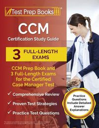 Cover image for CCM Certification Study Guide: CCM Prep Book and 3 Full-Length Exams for the Certified Case Manager Test [Practice Questions Include Detailed Answer Explanations]